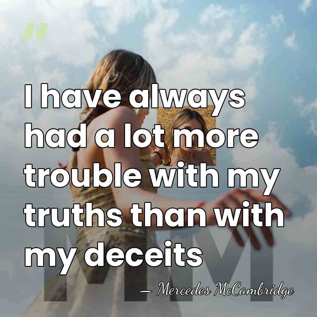 I have always had a lot more trouble with my truths than&hellip; - Mercedes McCambridge