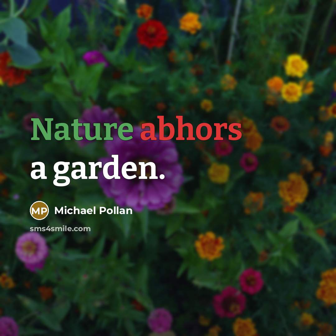 “Nature abhors a garden.” quote by Michael Pollan