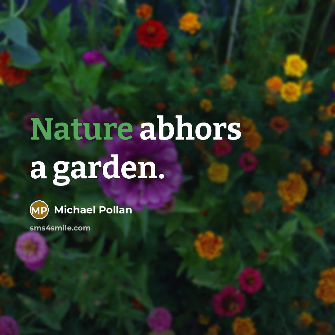 “Nature abhors a garden.…” quote by Michael Pollan