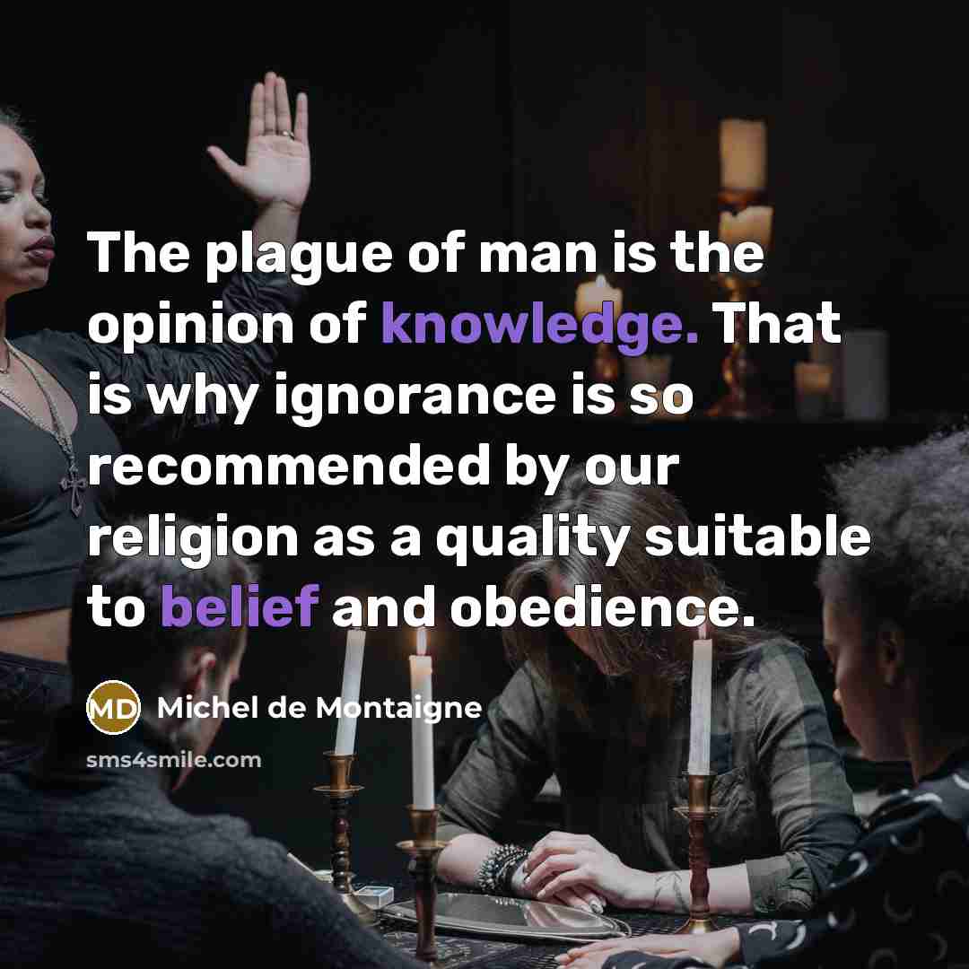 “The plague of man is the opinion of knowledge. That…” quote by Michel de Montaigne