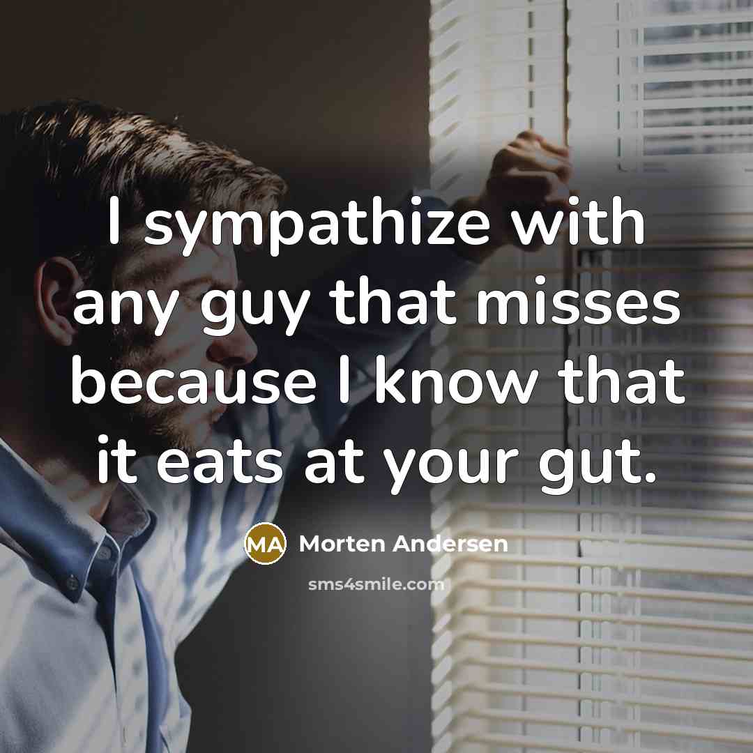 “I sympathize with any guy that misses because I know…” quote by Morten Andersen