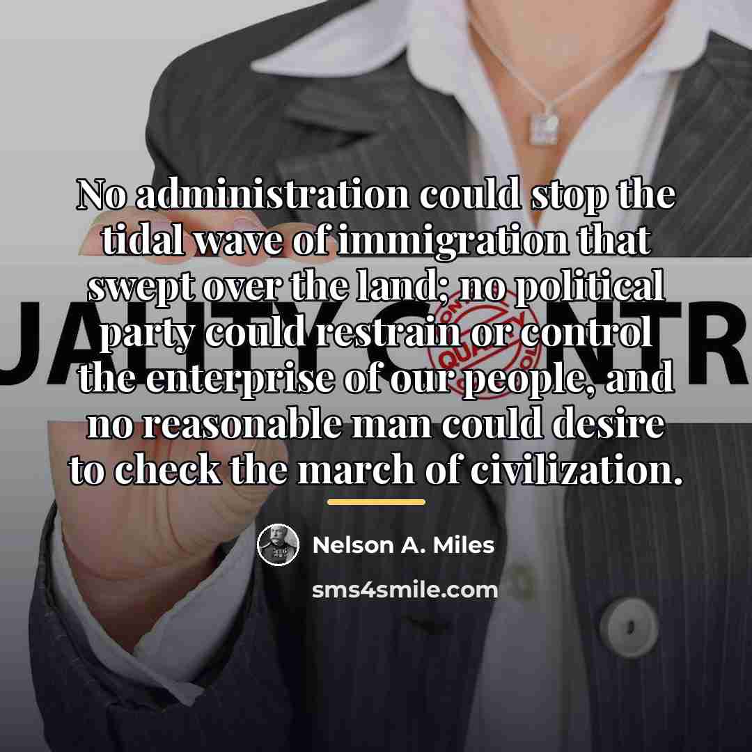 “No administration could stop the tidal wave of immigration that…” quote by Nelson A. Miles