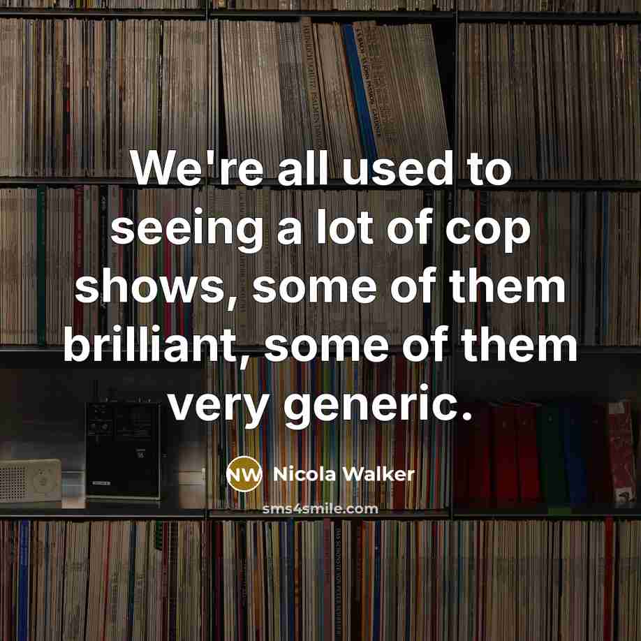 “We're all used to seeing a lot of cop shows,…” quote by Nicola Walker