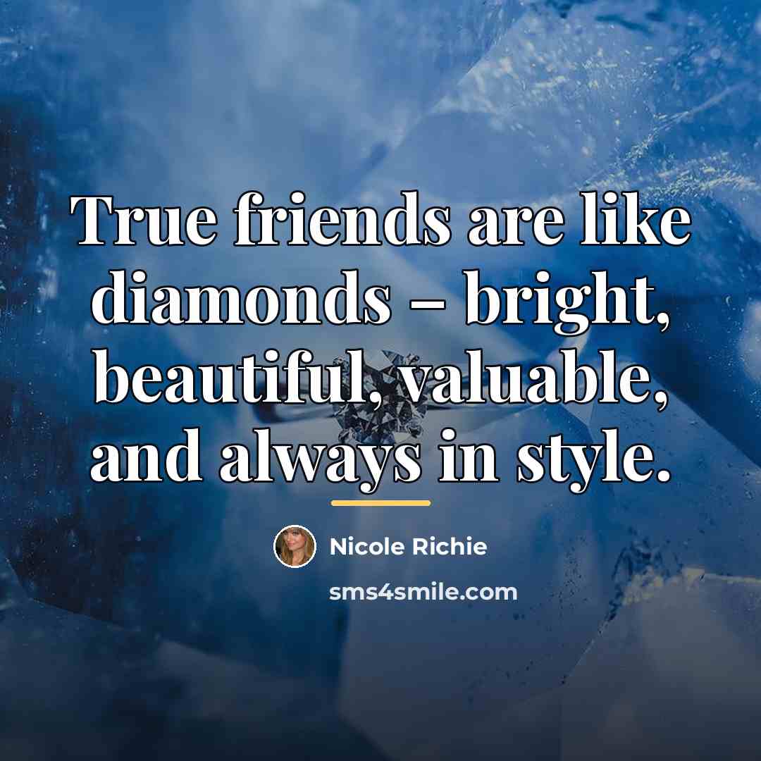 “True friends are like diamonds – bright, beautiful, valuable, and…” quote by Nicole Richie