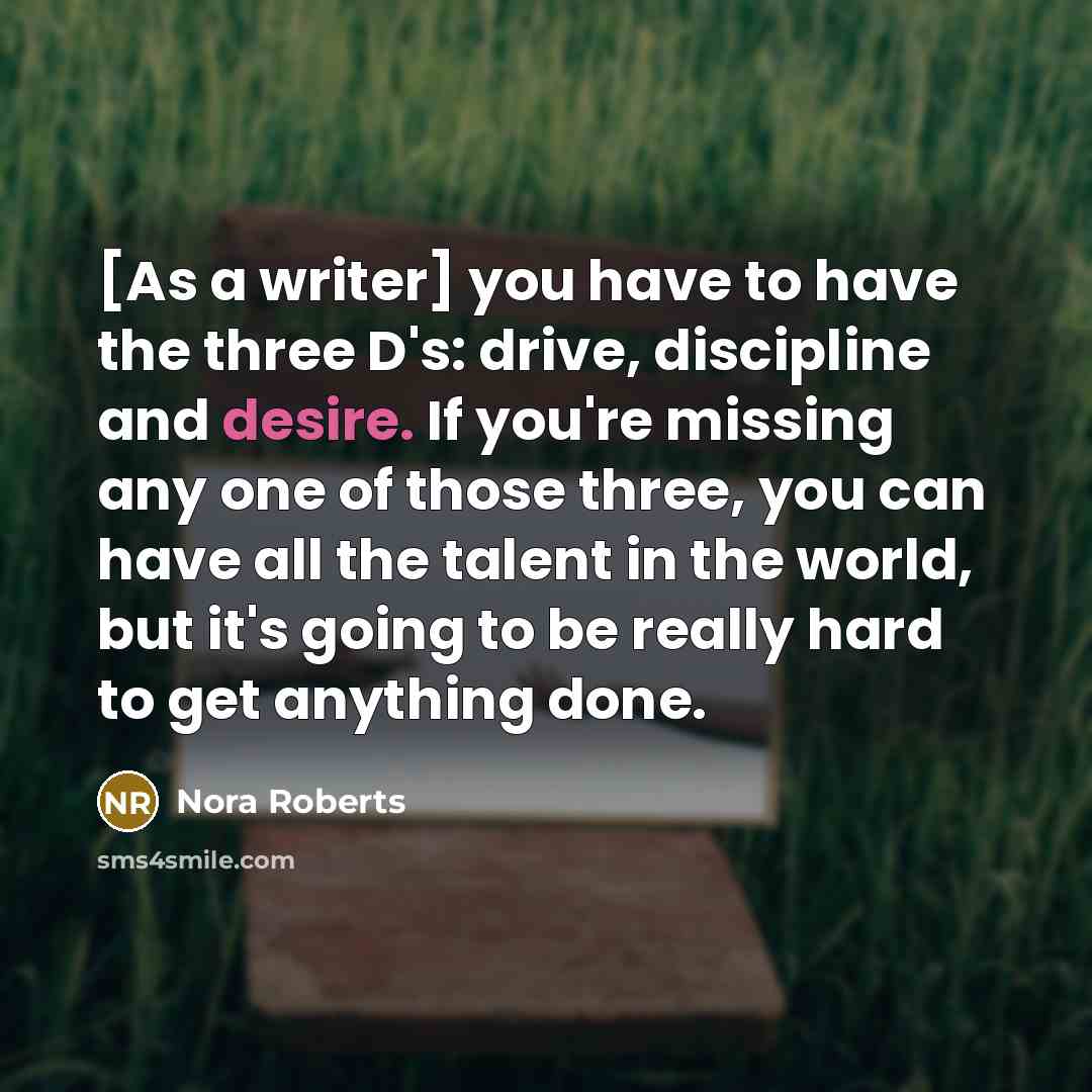 “[As a writer] you have to have the three D's:…” quote by Nora Roberts