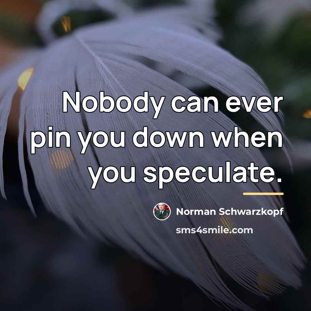 “Nobody can ever pin you down when you speculate.…” quote by Norman Schwarzkopf