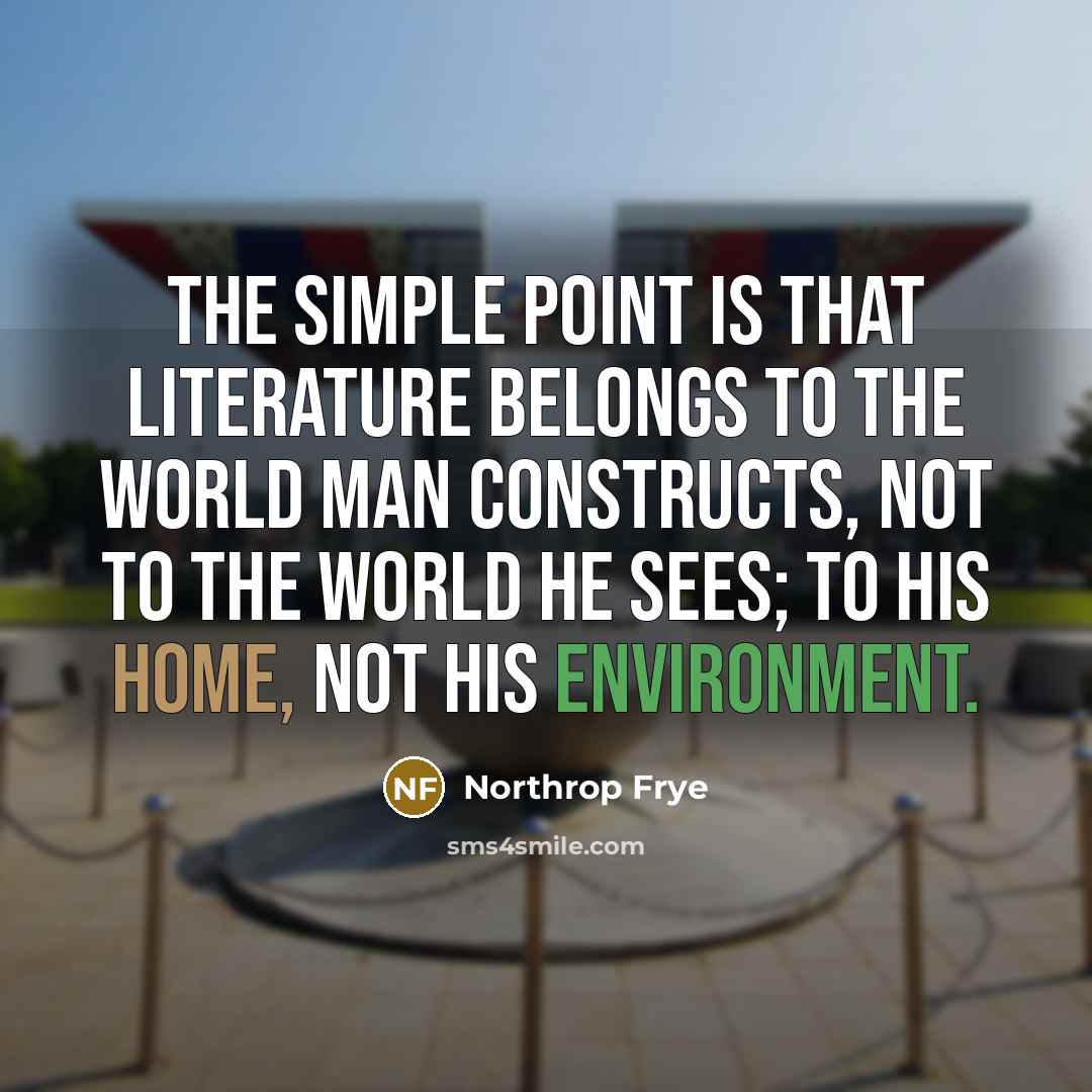 “The simple point is that literature belongs to the world…” quote by Northrop Frye