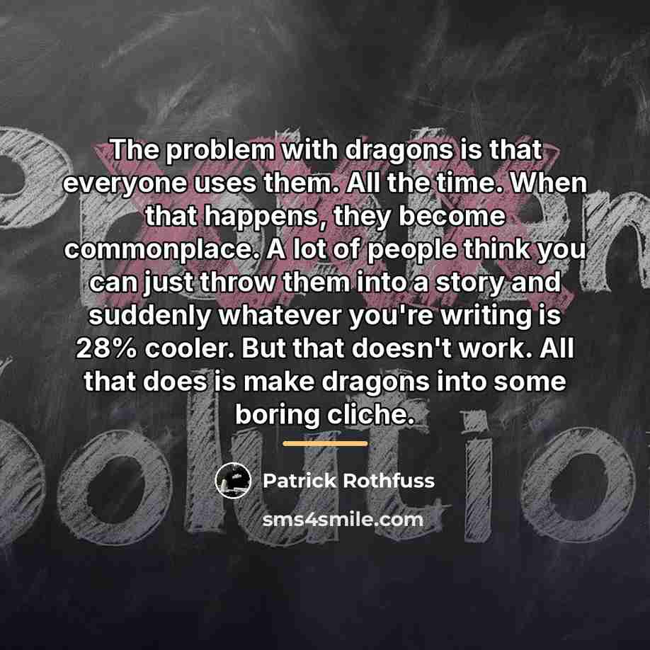 “The problem with dragons is that everyone uses them. All…” quote by Patrick Rothfuss