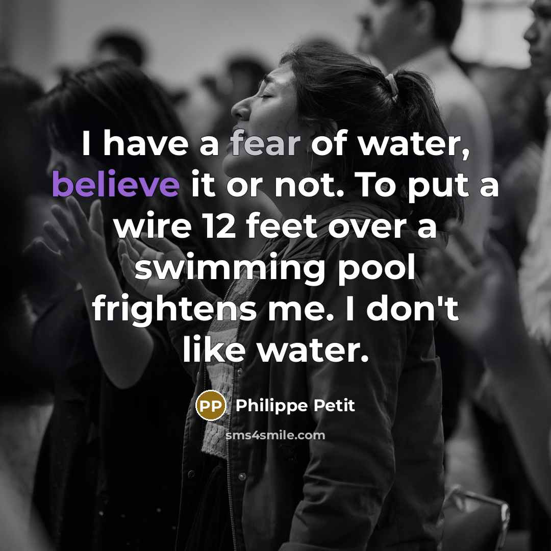“I have a fear of water, believe it or not.…” quote by Philippe Petit
