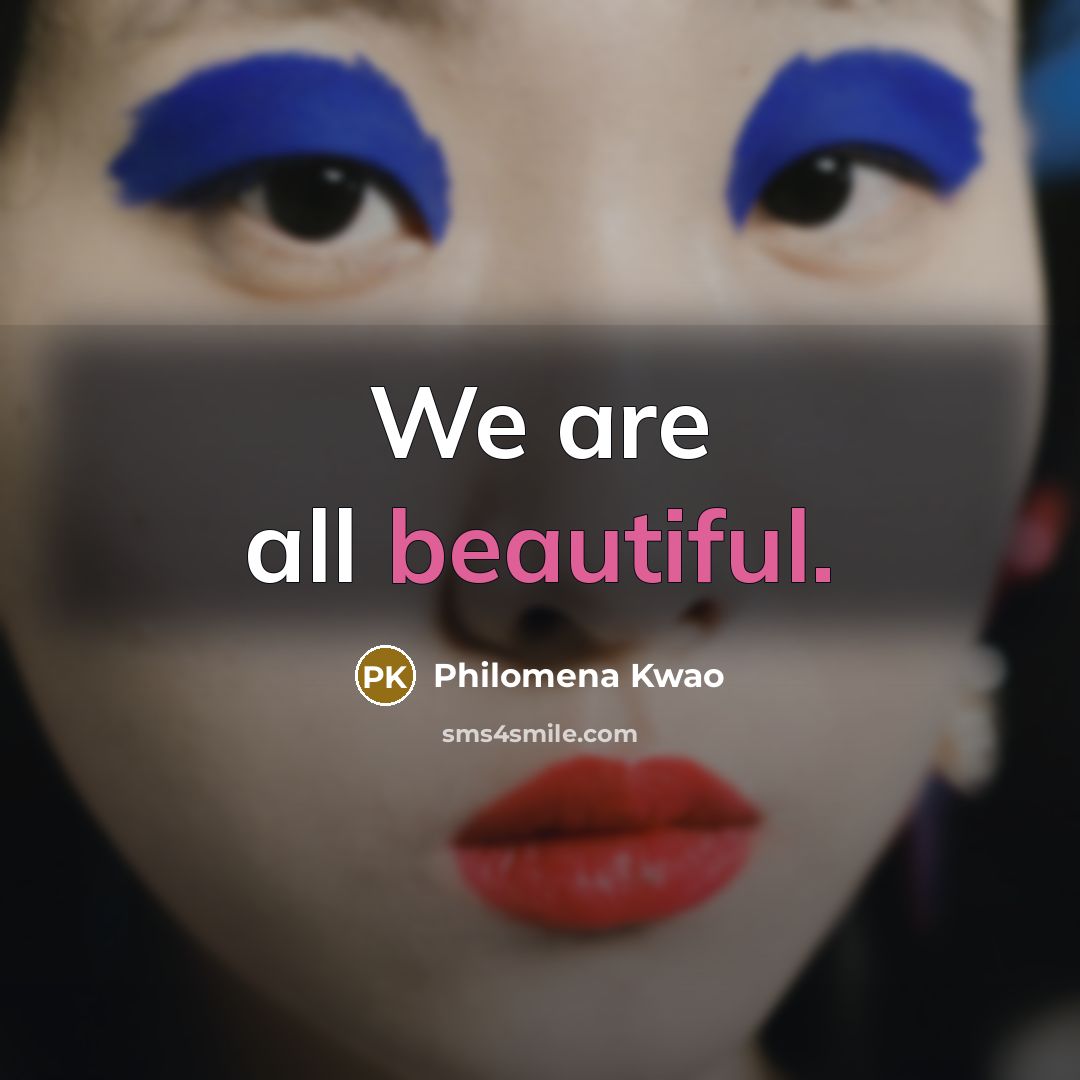 “We are all beautiful.…” quote by Philomena Kwao