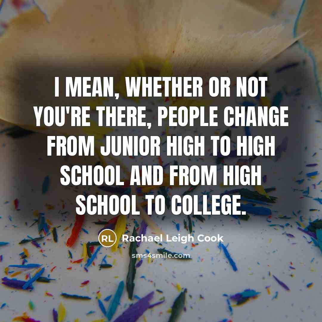 “I mean, whether or not you're there, people change from…” quote by Rachael Leigh Cook