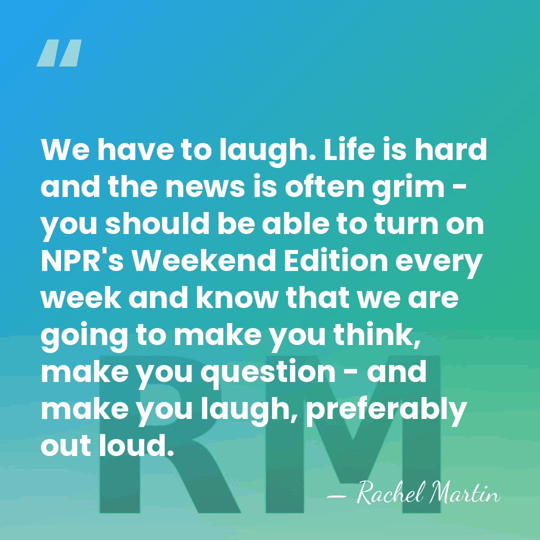 We have to laugh. Life is hard and the news is often&hellip; - Rachel Martin