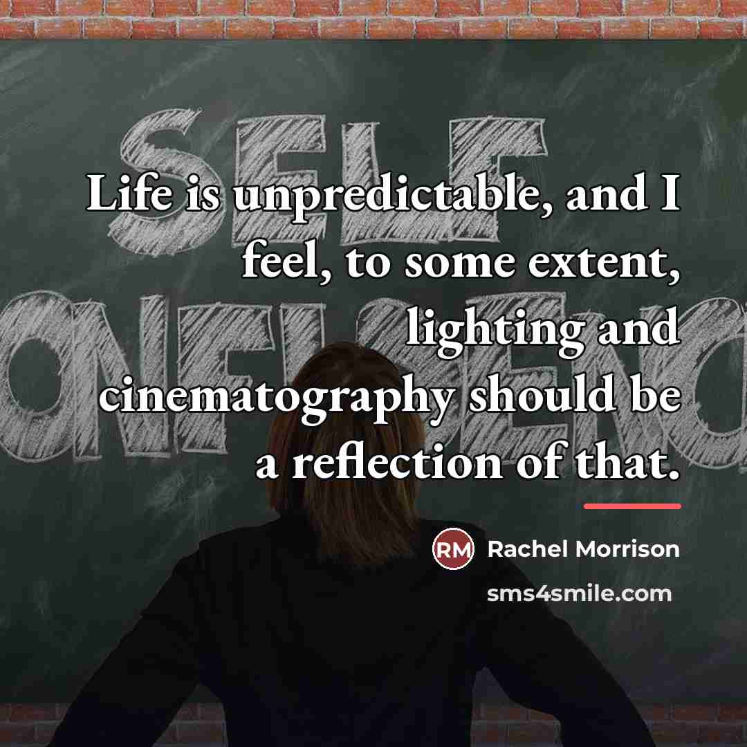 “Life is unpredictable, and I feel, to some extent, lighting…” quote by Rachel Morrison