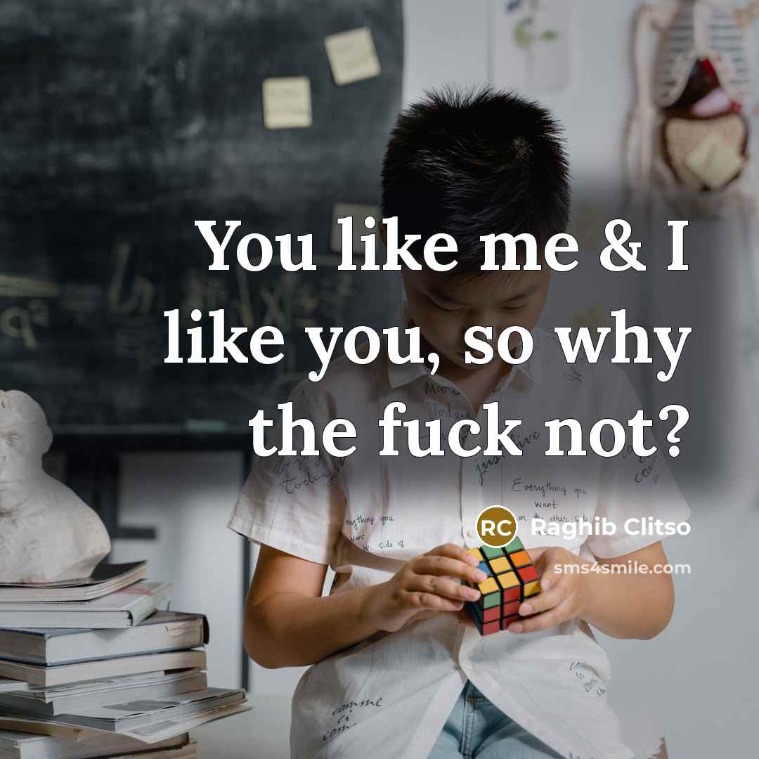 “You like me & I like you, so why the…” quote by Raghib Clitso