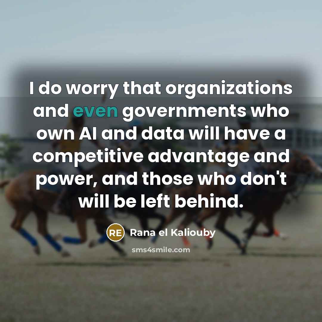 “I do worry that organizations and even governments who own…” quote by Rana el Kaliouby