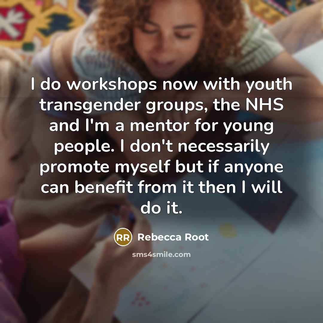 “I do workshops now with youth transgender groups, the NHS…” quote by Rebecca Root