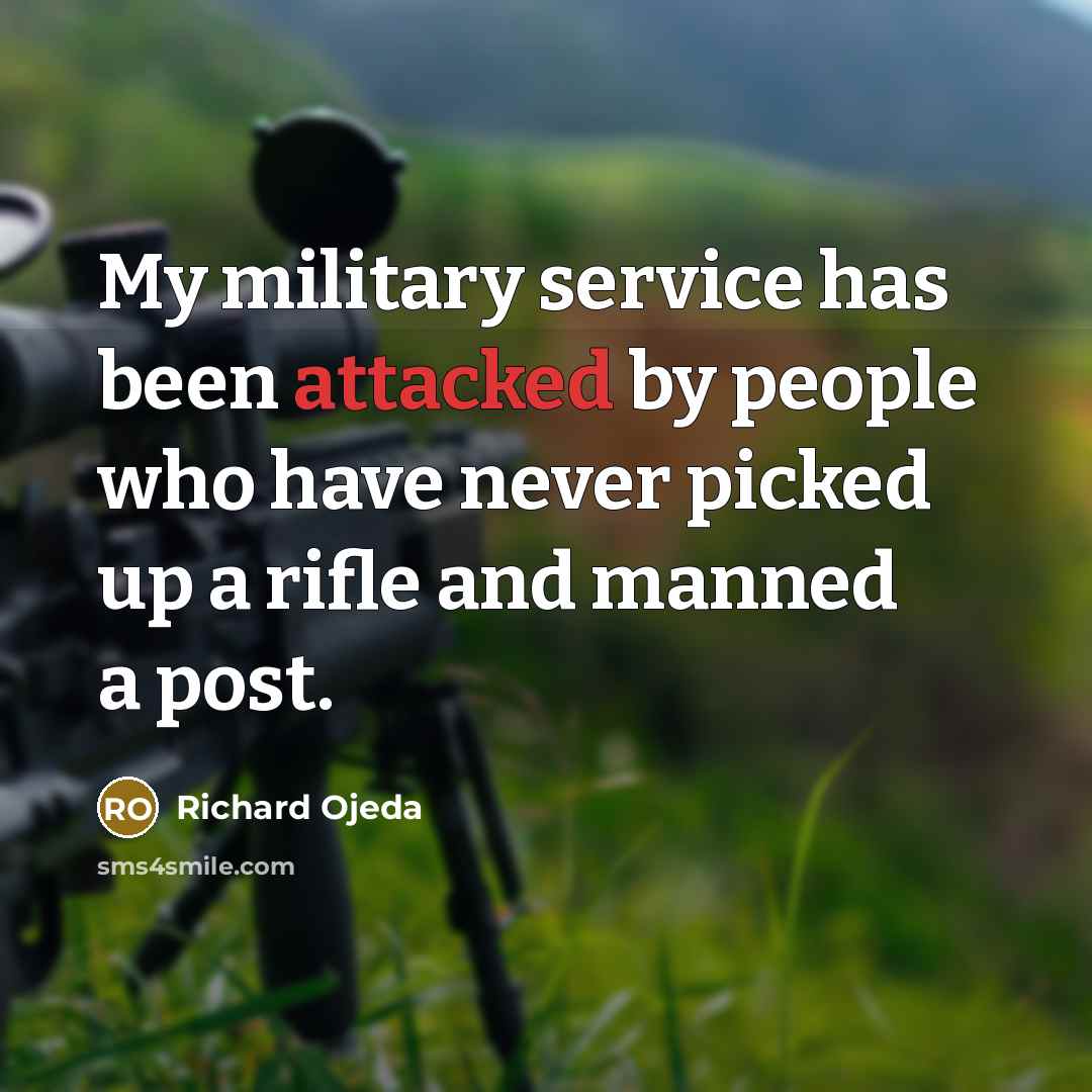“My military service has been attacked by people who have never picked up a rifle and manned a post.” quote by Richard Ojeda