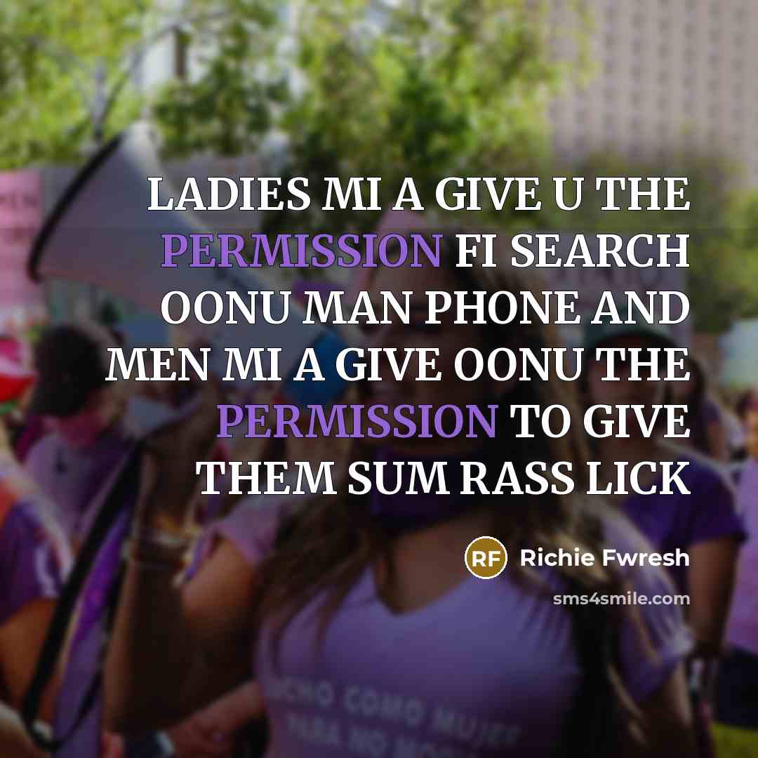 “LADIES MI A GIVE U THE PERMISSION FI SEARCH OONU MAN PHONE AND MEN MI A GIVE OONU THE PERMISSION TO GIVE THEM SUM RASS LICK” quote by Richie Fwresh
