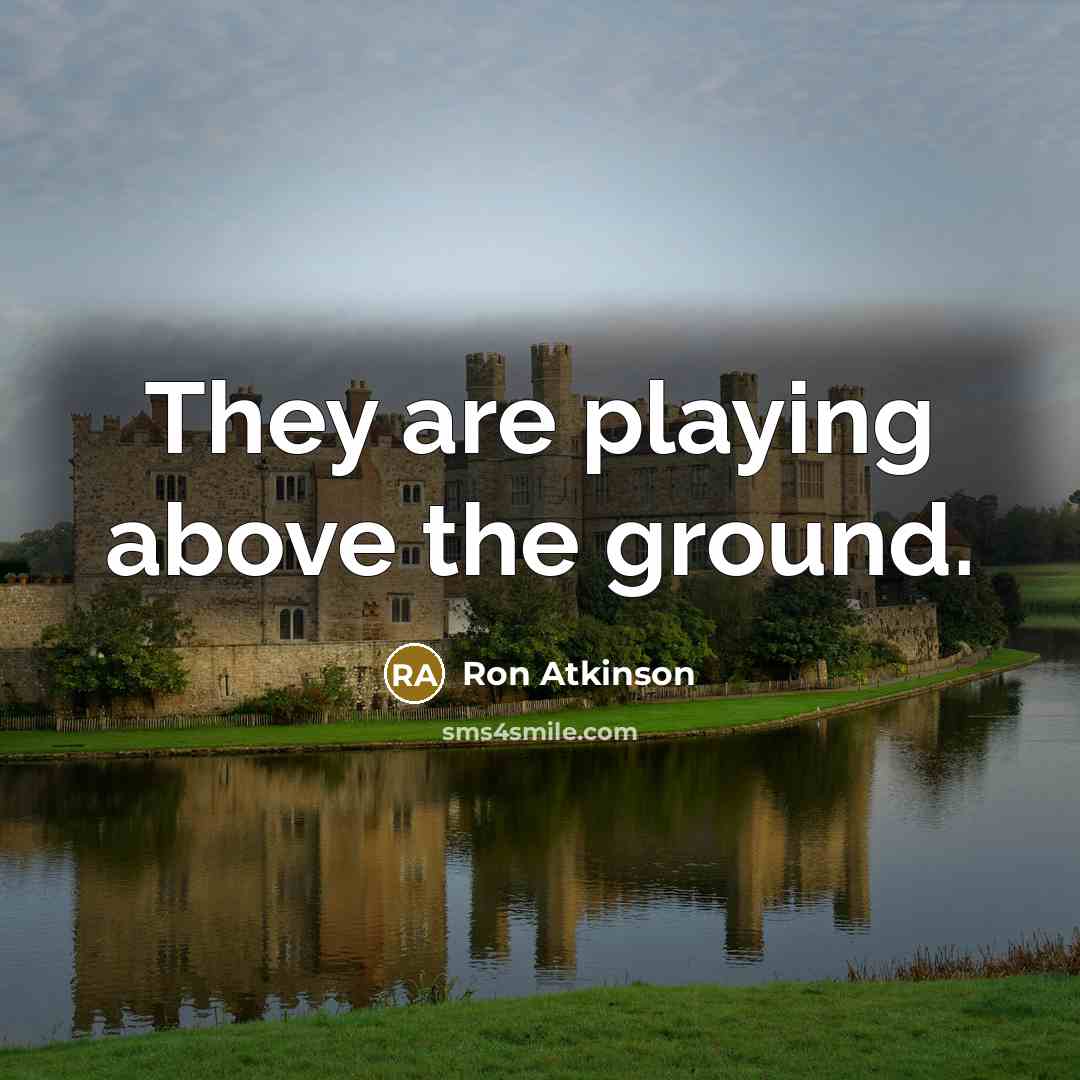“They are playing above the ground.…” quote by Ron Atkinson