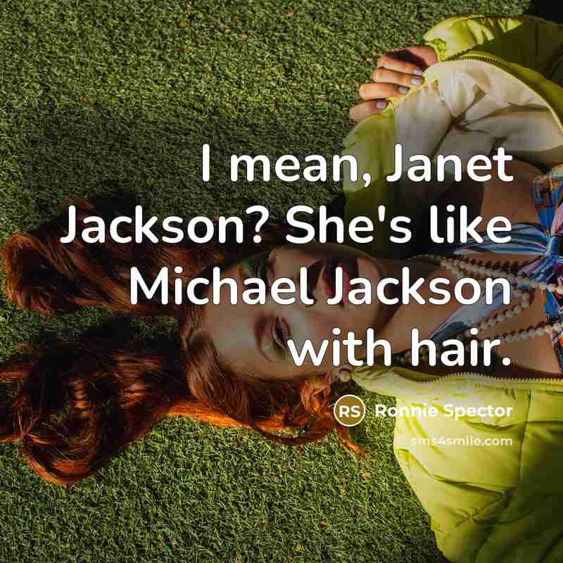 “I mean, Janet Jackson? She's like Michael Jackson with hair.…” quote by Ronnie Spector