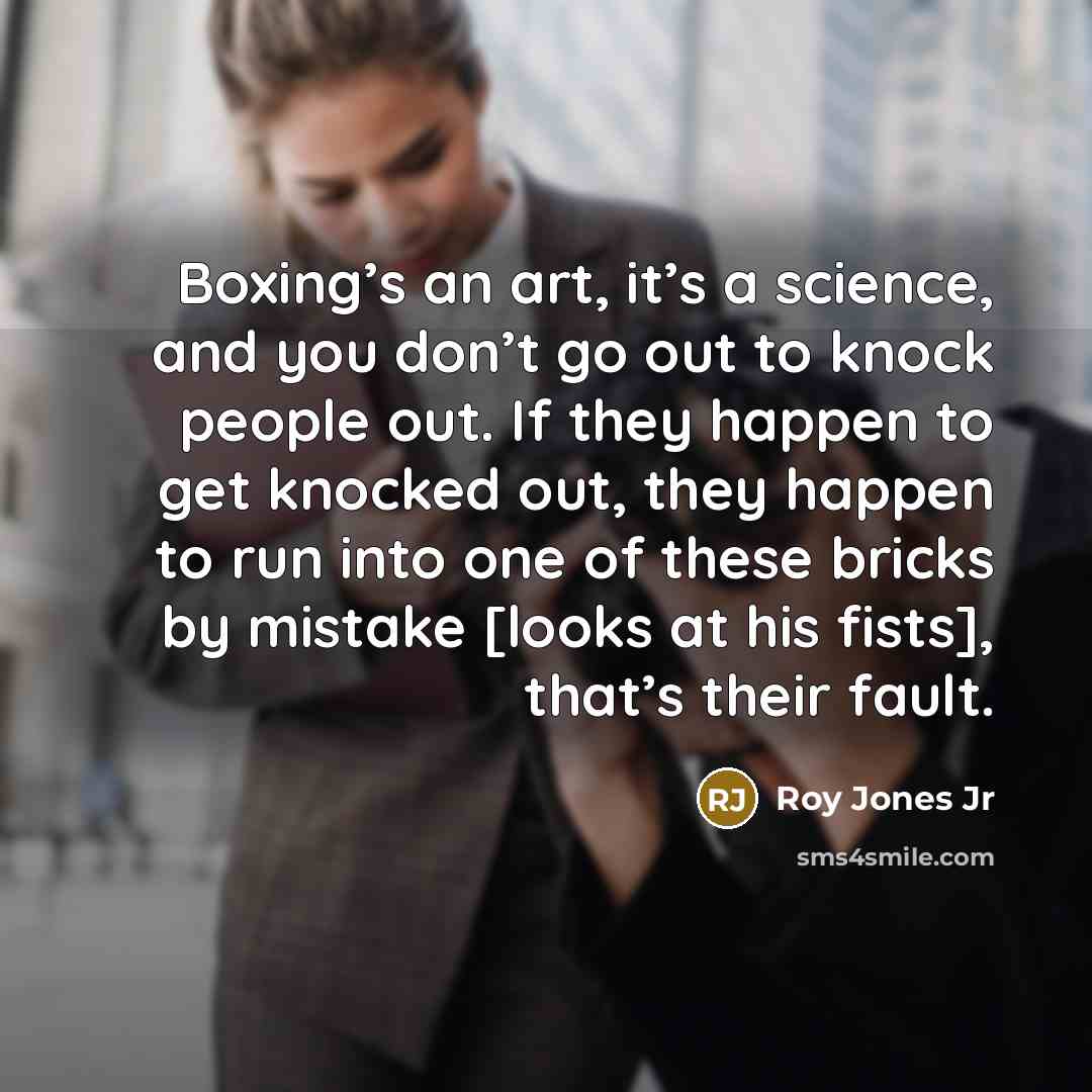 “Boxing’s an art, it’s a science, and you don’t go…” quote by Roy Jones Jr