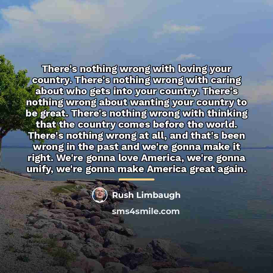 “There's nothing wrong with loving your country. There's nothing wrong…” quote by Rush Limbaugh