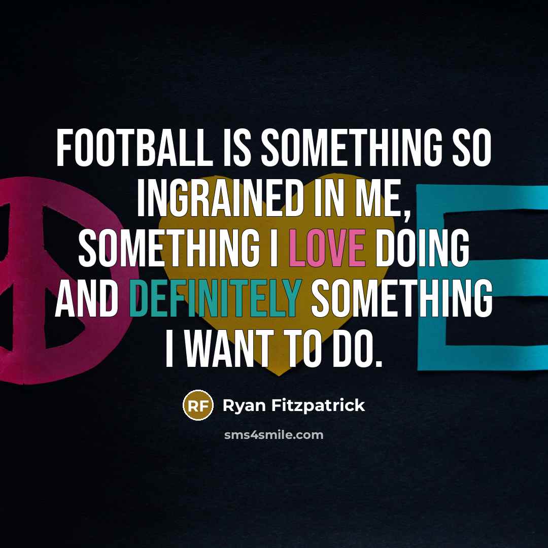 “Football is something so ingrained in me, something I love doing and definitely something I want to do.” quote by Ryan Fitzpatrick