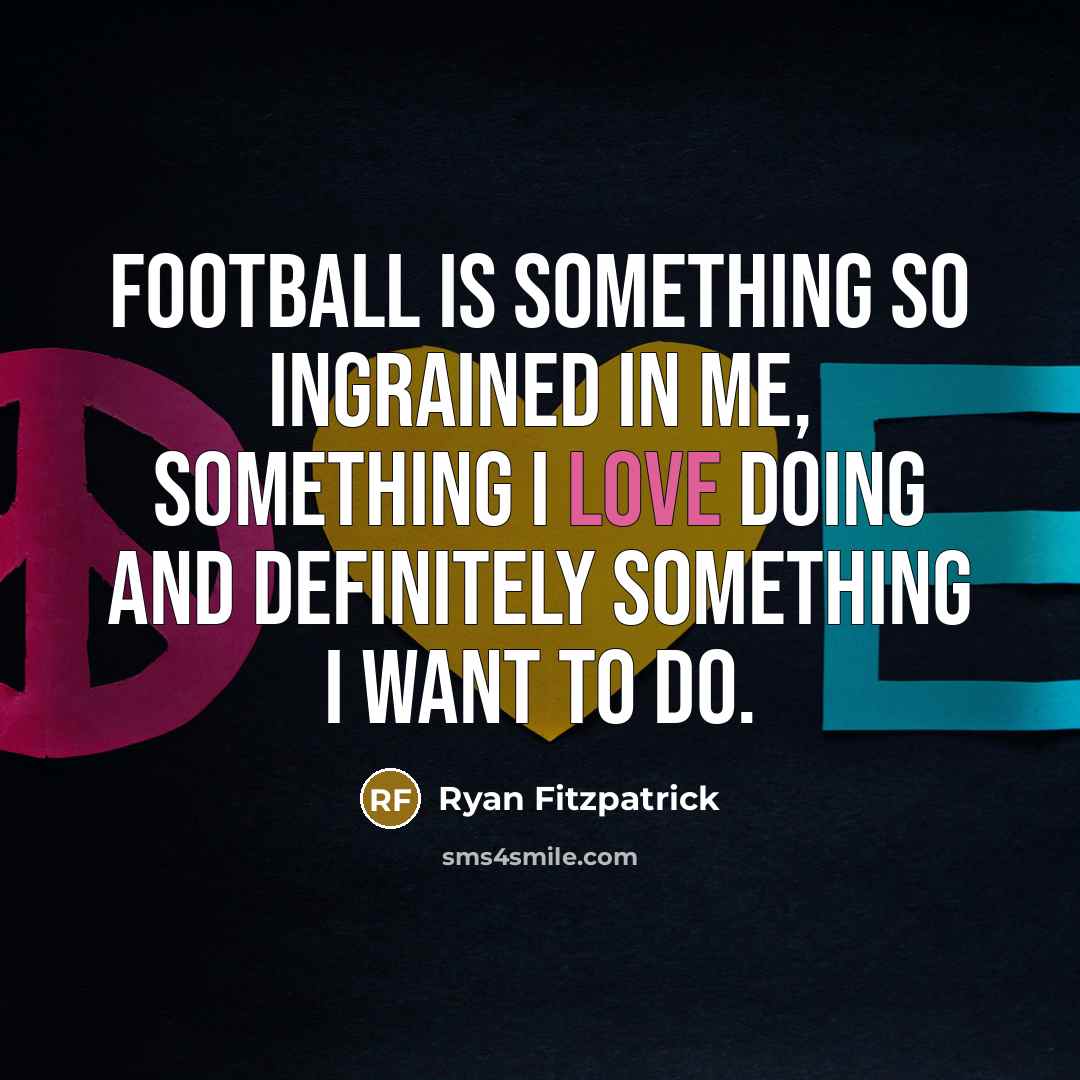 “Football is something so ingrained in me, something I love…” quote by Ryan Fitzpatrick