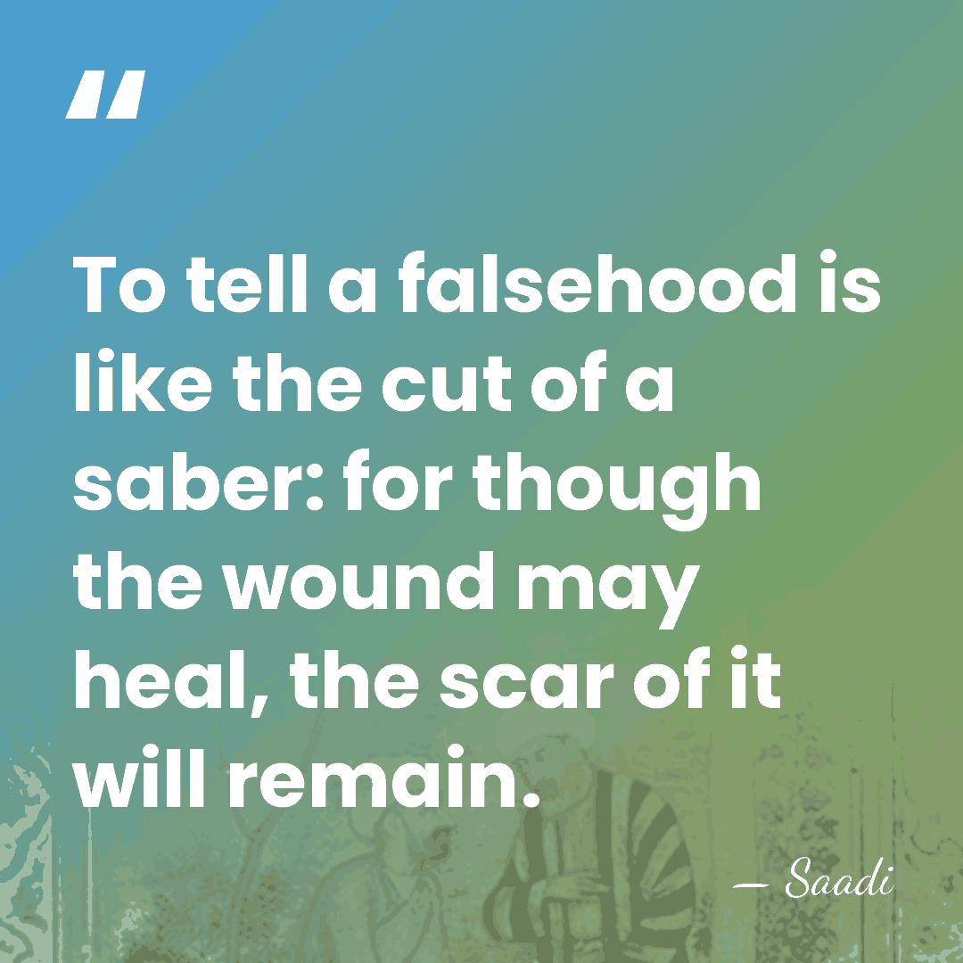 To tell a falsehood is like the cut of a saber: for&hellip; - Saadi