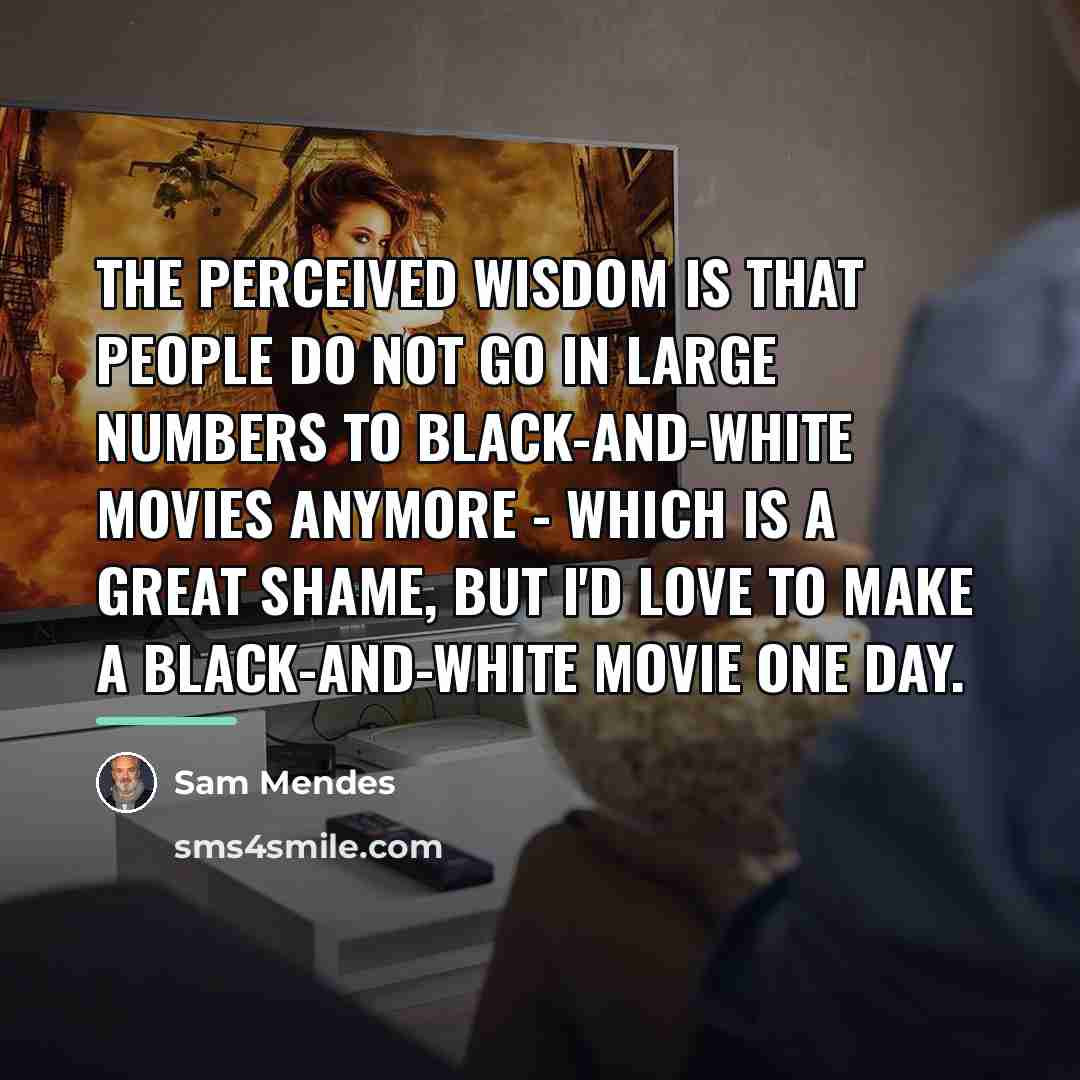 “The perceived wisdom is that people do not go in…” quote by Sam Mendes