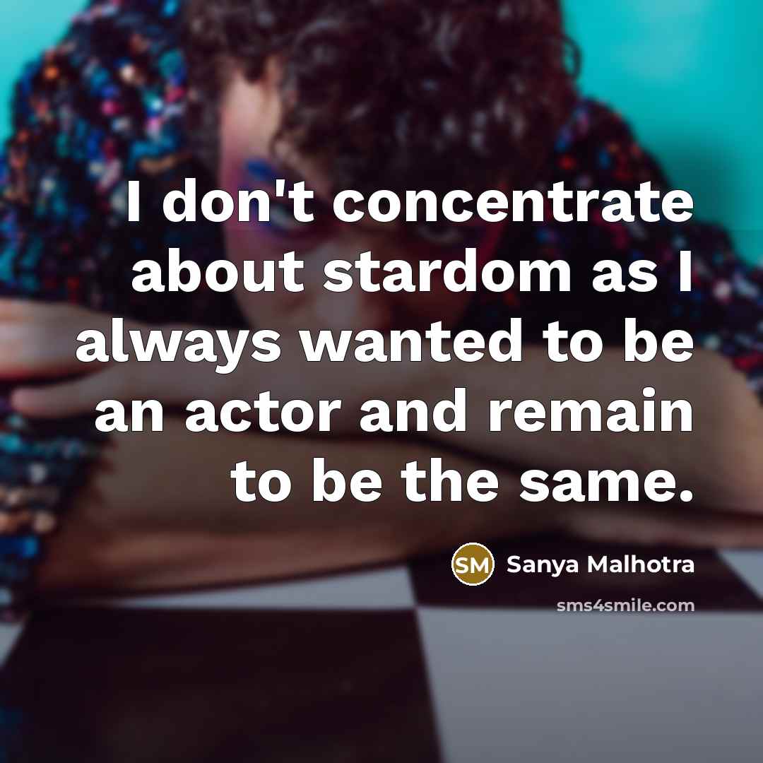 “I don't concentrate about stardom as I always wanted to…” quote by Sanya Malhotra