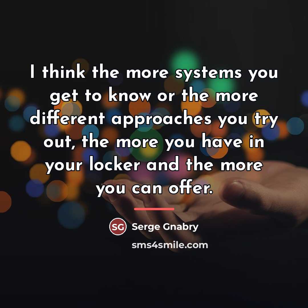 “I think the more systems you get to know or…” quote by Serge Gnabry