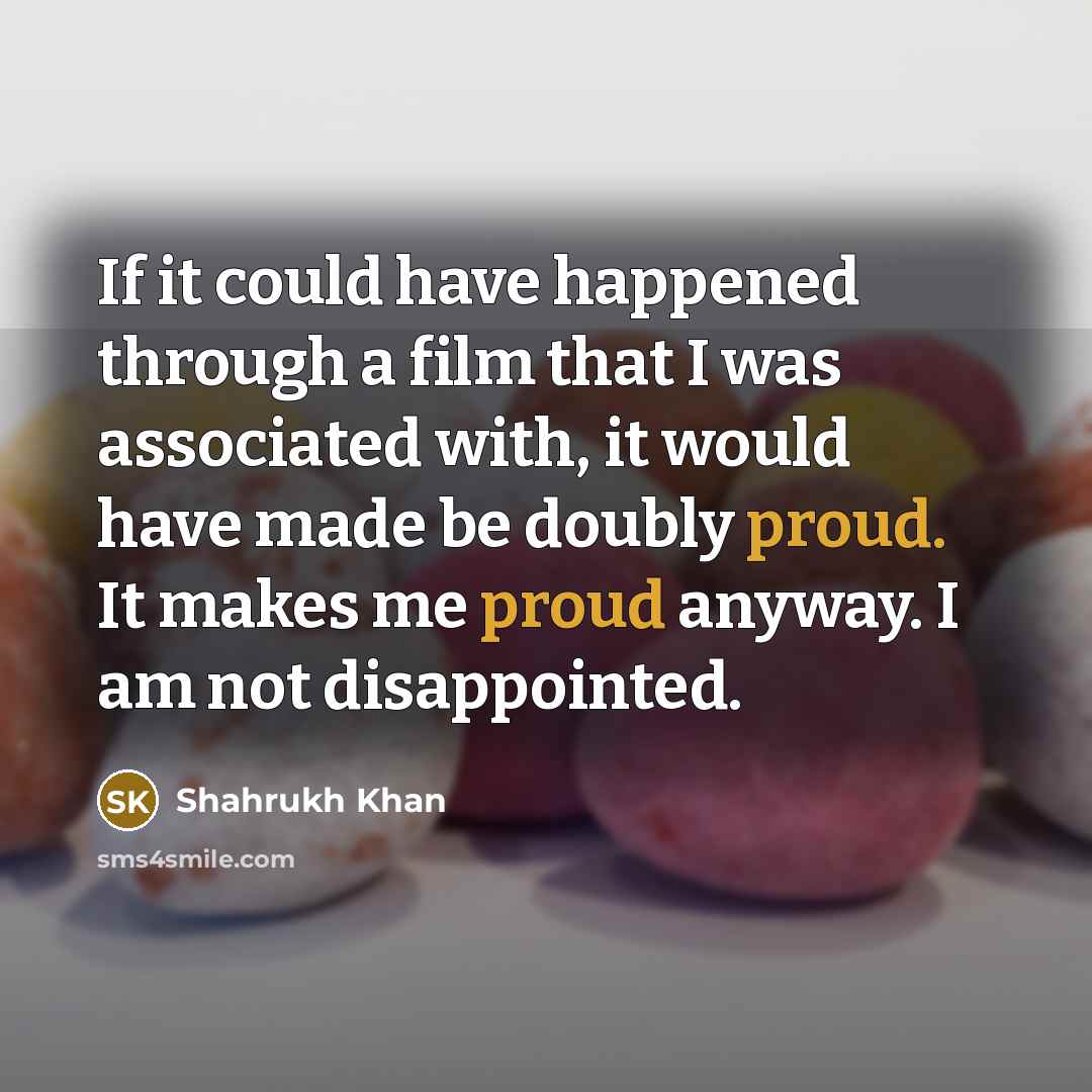 “If it could have happened through a film that I…” quote by Shahrukh Khan