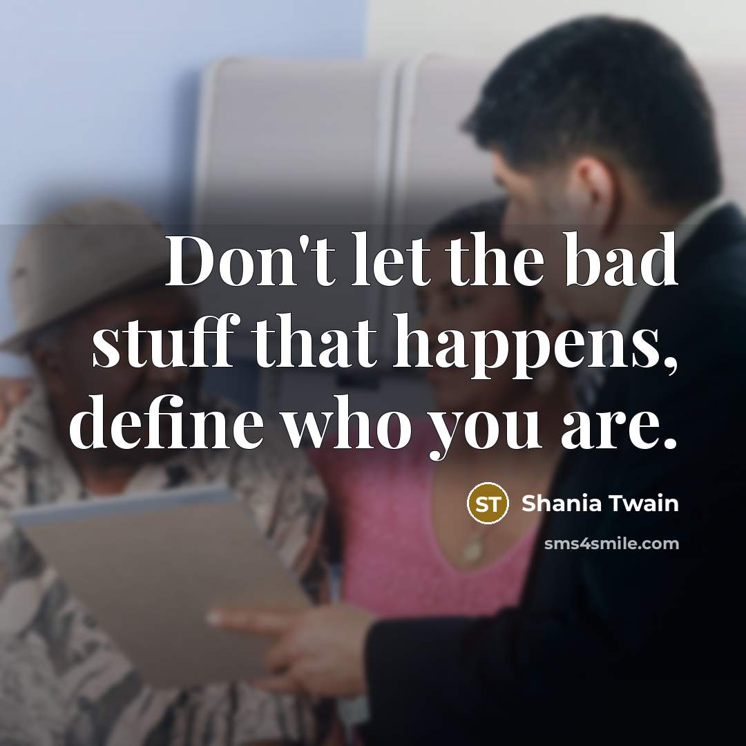 “Don't let the bad stuff that happens, define who you…” quote by Shania Twain