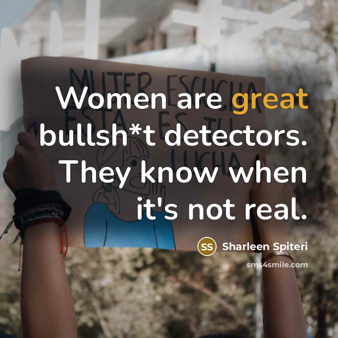 “Women are great bullsh*t detectors. They know when it's not real.” quote by Sharleen Spiteri