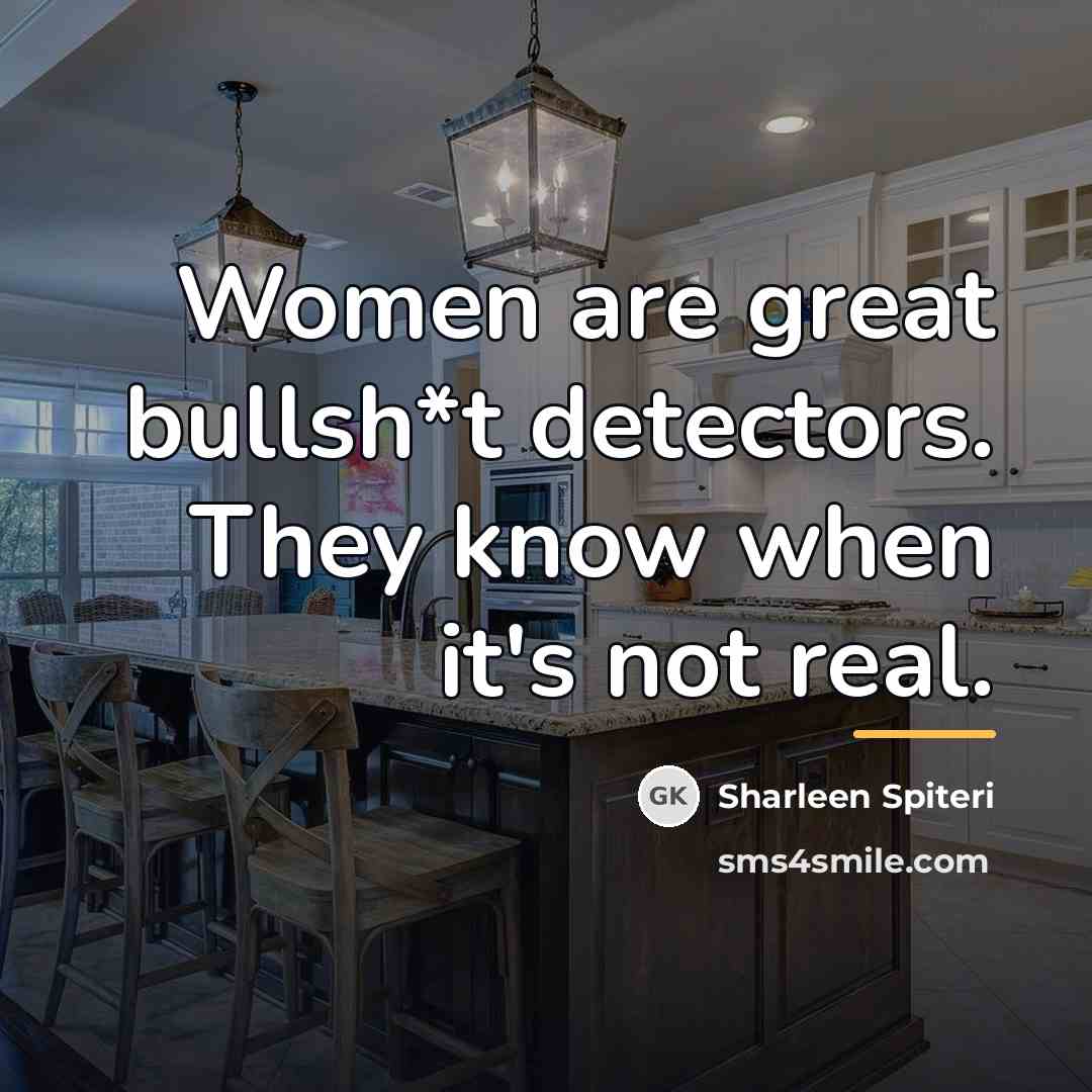 “Women are great bullsh*t detectors. They know when it's not…” quote by Sharleen Spiteri