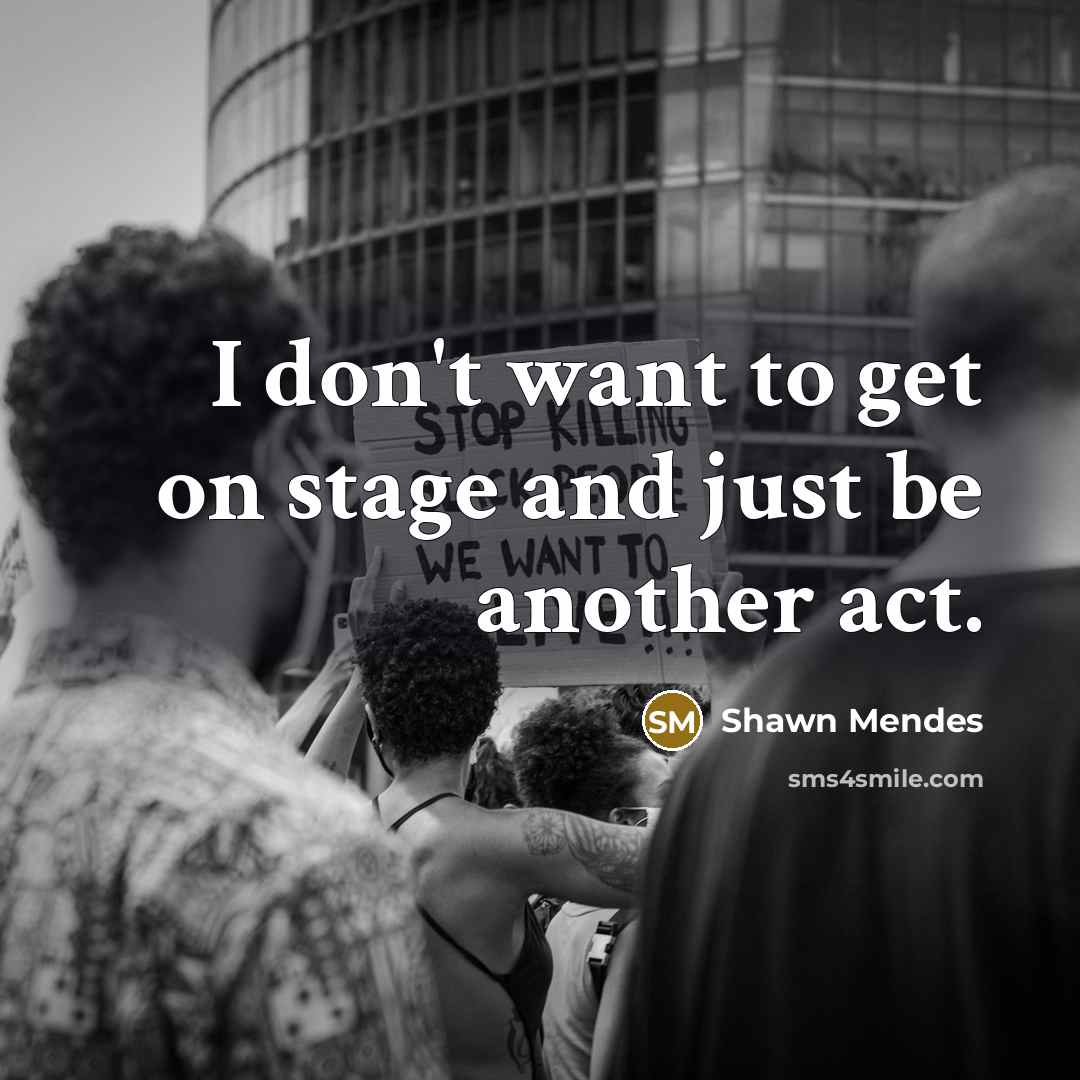 “I don't want to get on stage and just be…” quote by Shawn Mendes