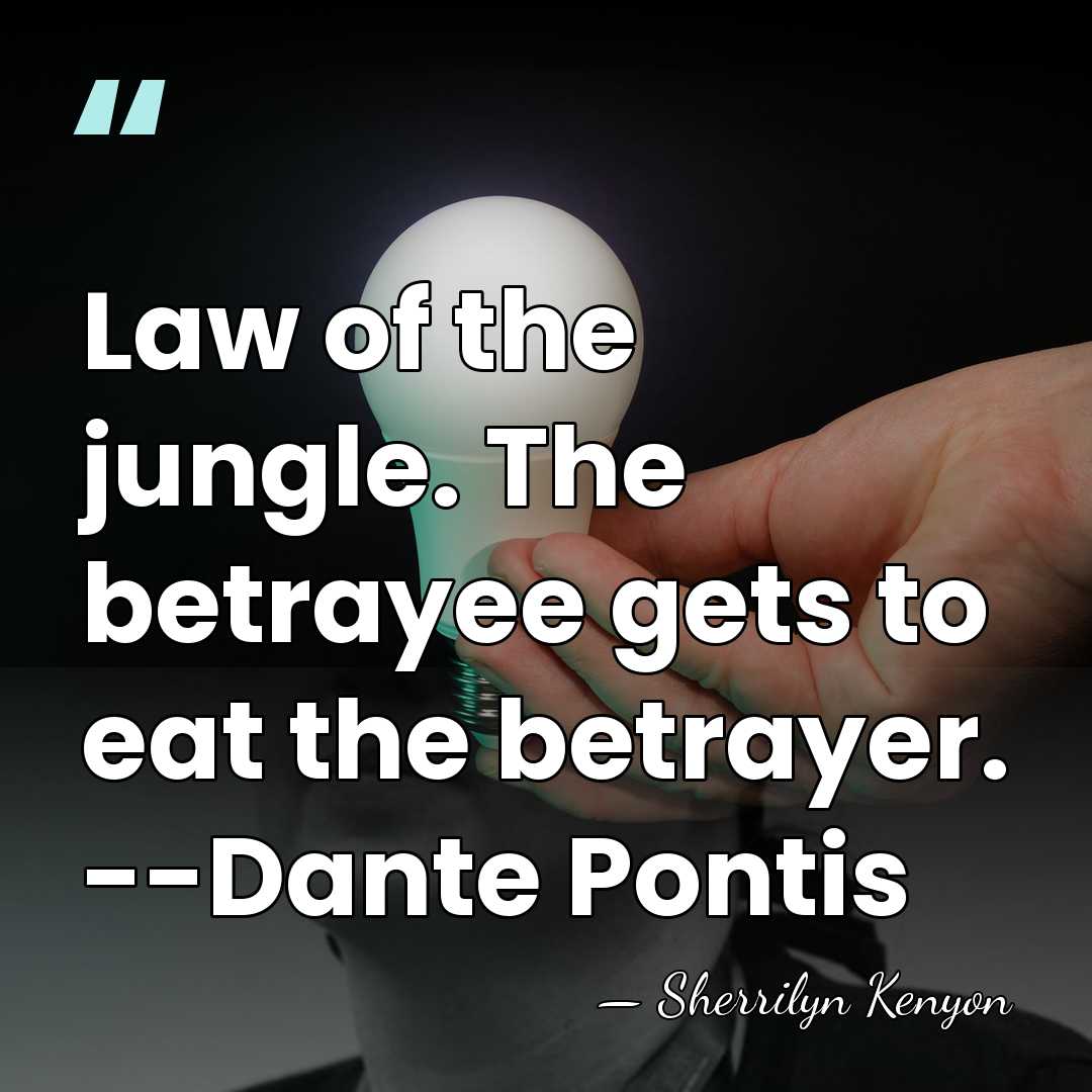 Law of the jungle. The betrayee gets to eat the betrayer. --Dante&hellip; - Sherrilyn Kenyon