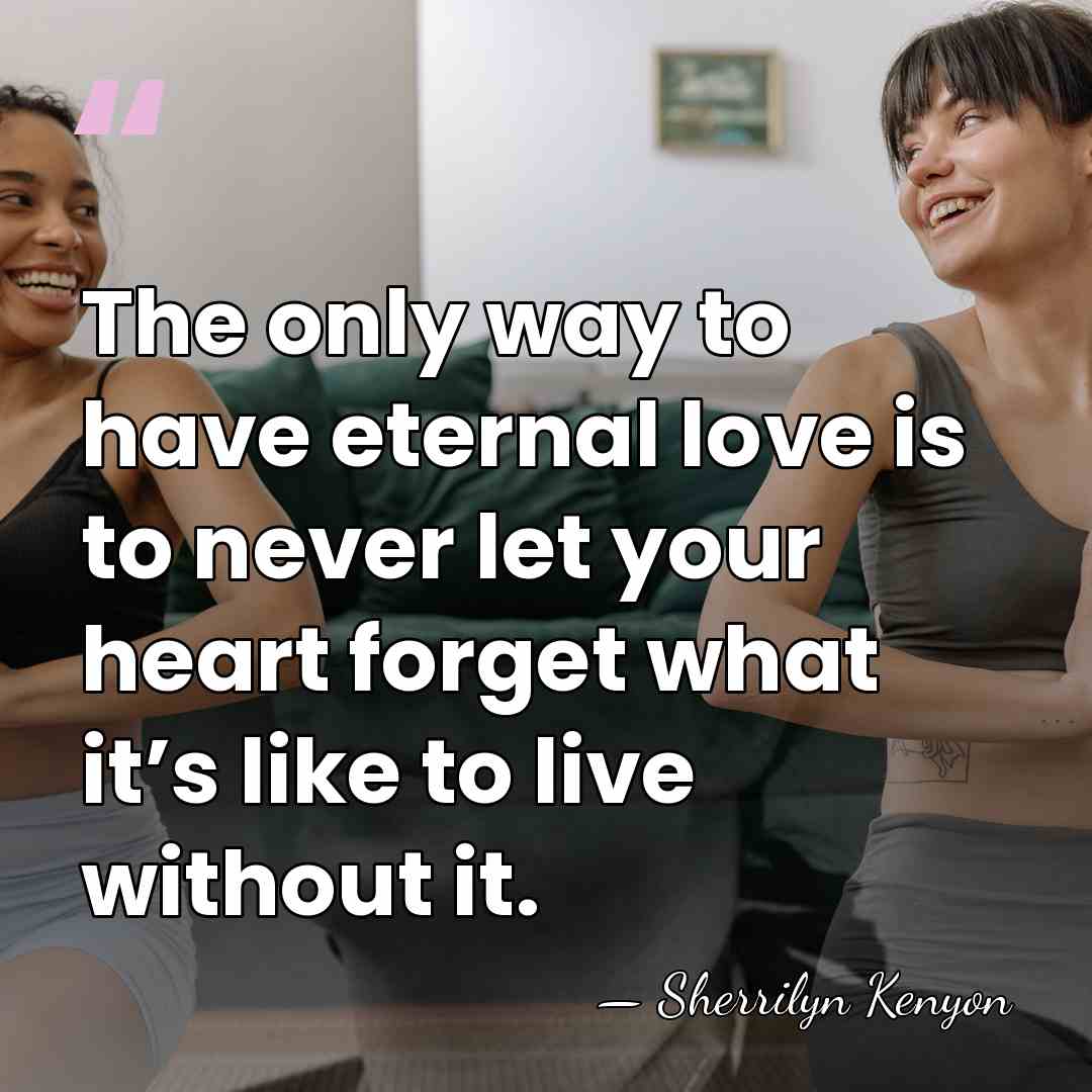 The only way to have eternal love is to never let your&hellip; - Sherrilyn Kenyon