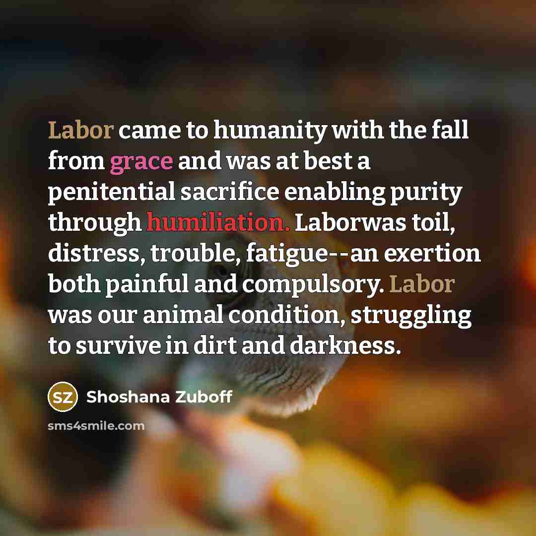 “Labor came to humanity with the fall from grace and…” quote by Shoshana Zuboff