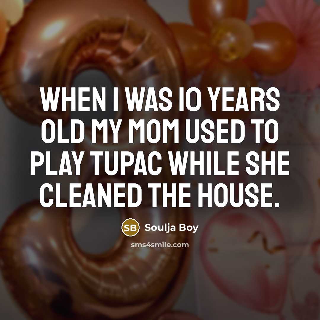 “When I was 10 years old my mom used to…” quote by Soulja Boy