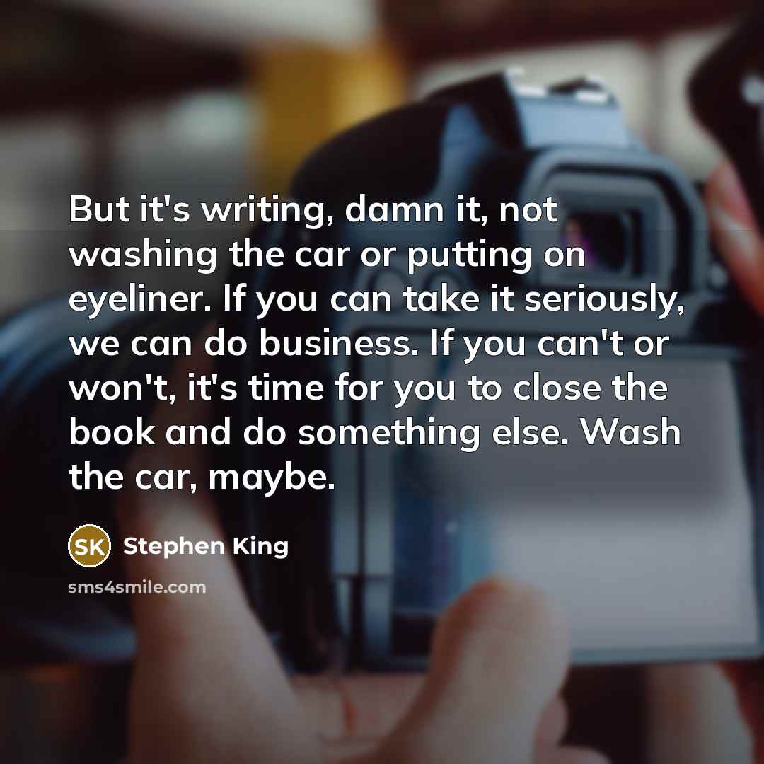 “But it's writing, damn it, not washing the car or…” quote by Stephen King