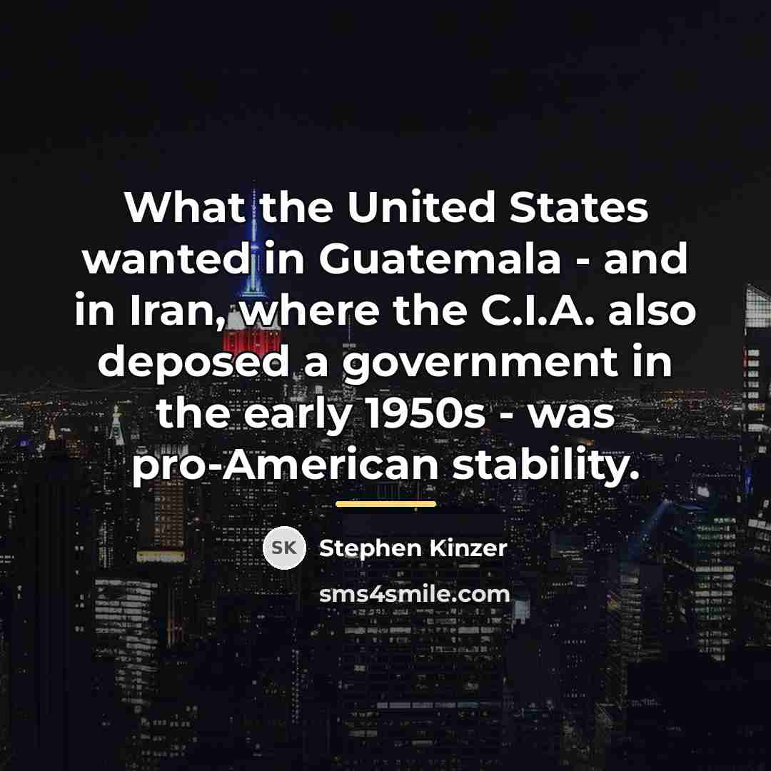 “What the United States wanted in Guatemala - and in…” quote by Stephen Kinzer