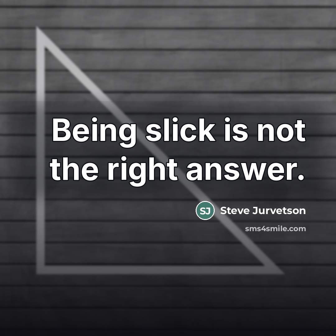 “Being slick is not the right answer.…” quote by Steve Jurvetson