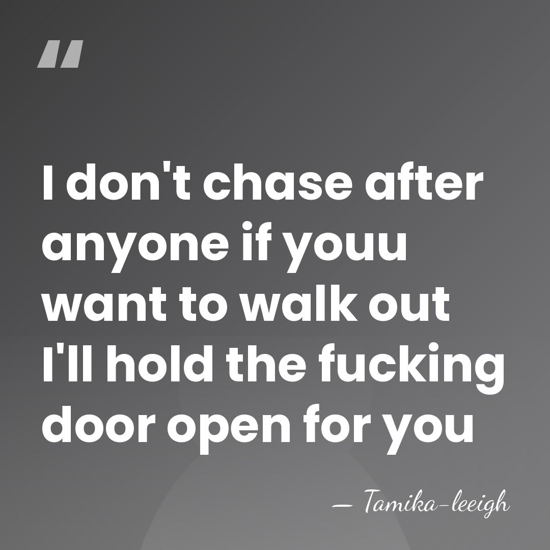 I don't chase after anyone if youu want to walk out I'll&hellip; - Tamika-leeigh