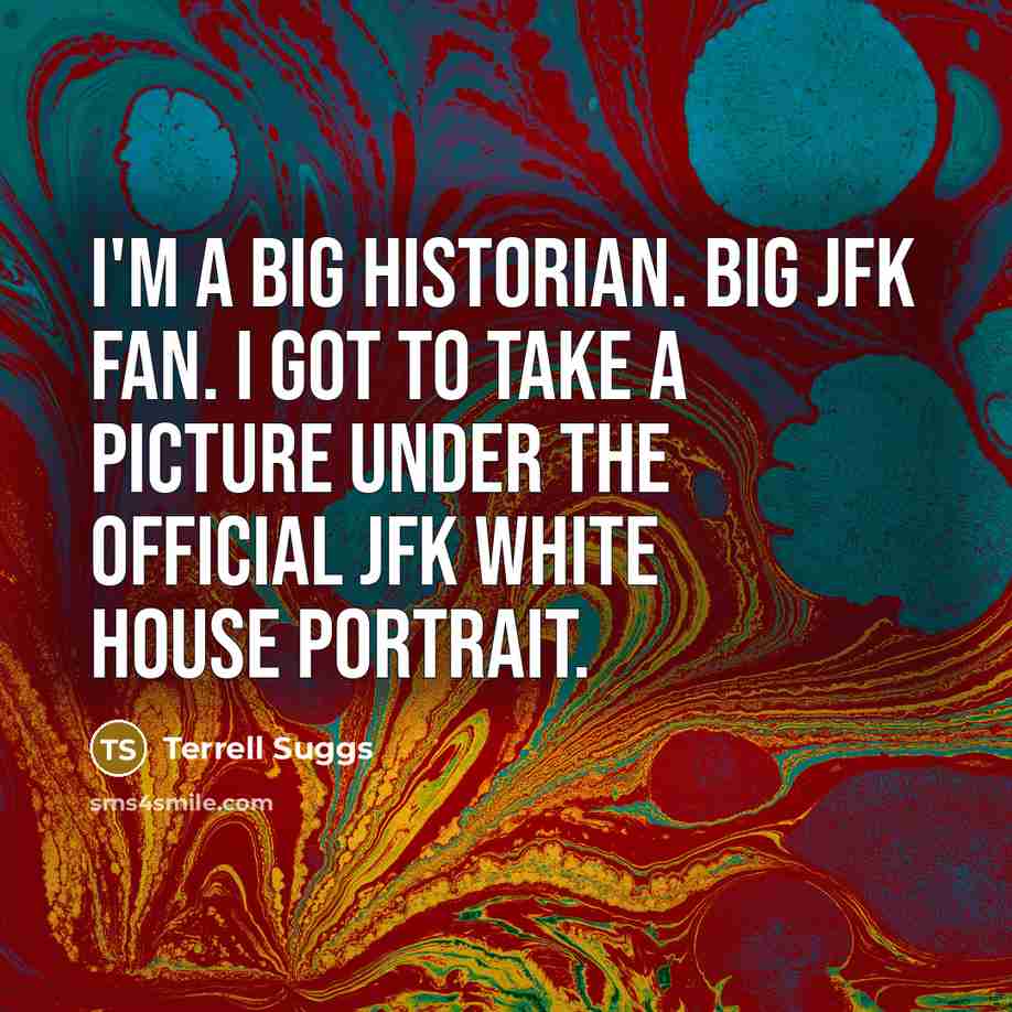 “I'm a big historian. Big JFK fan. I got to…” quote by Terrell Suggs