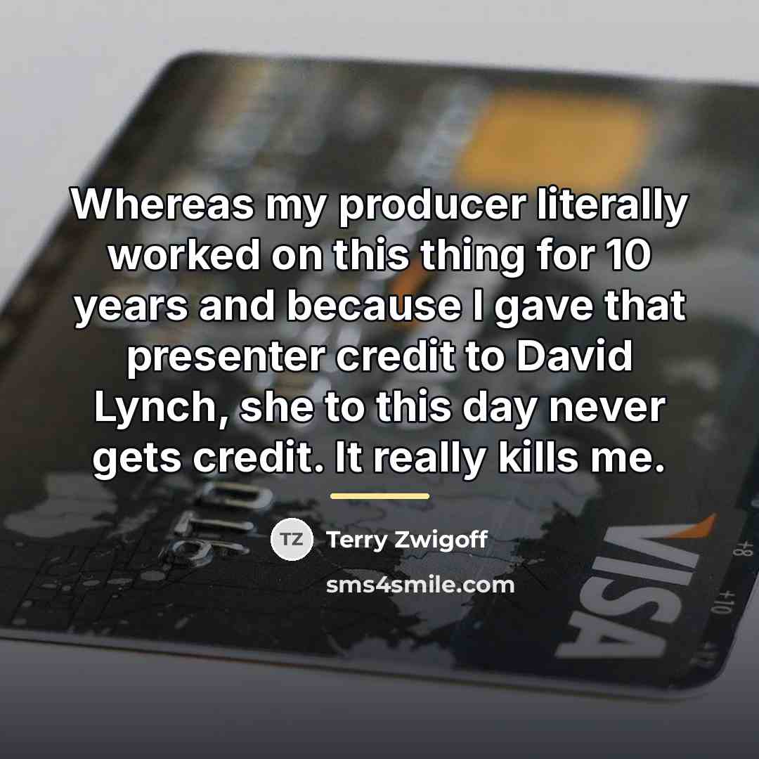 “Whereas my producer literally worked on this thing for 10…” quote by Terry Zwigoff
