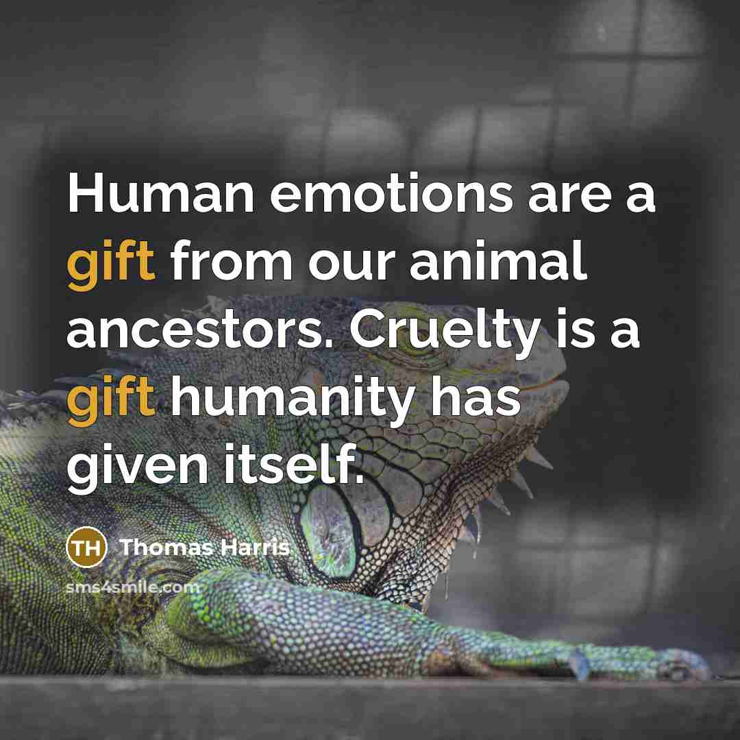 “Human emotions are a gift from our animal ancestors. Cruelty…” quote by Thomas Harris