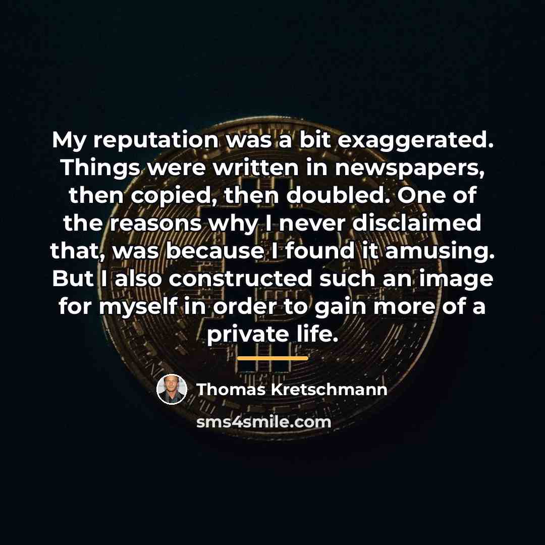 “My reputation was a bit exaggerated. Things were written in…” quote by Thomas Kretschmann