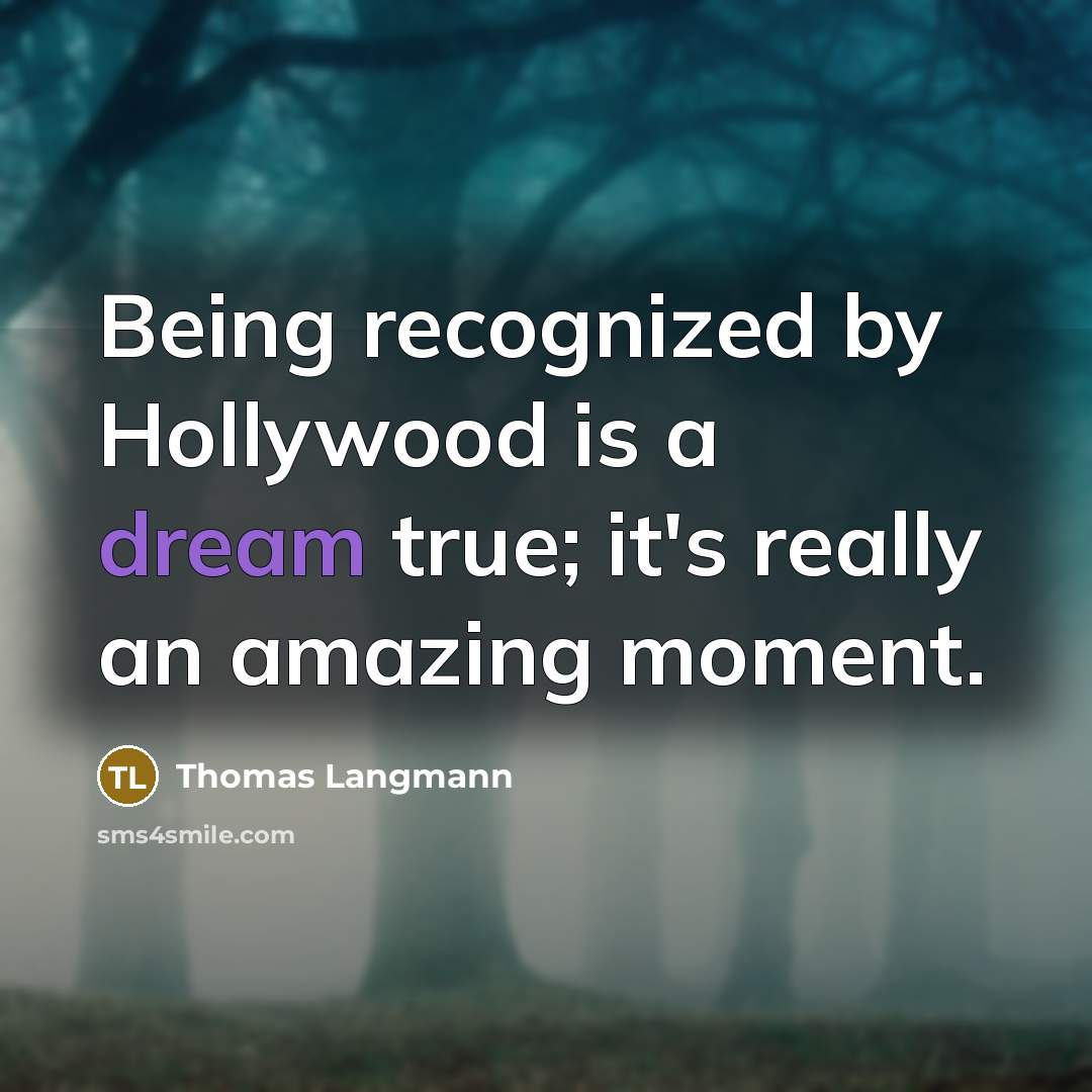 “Being recognized by Hollywood is a dream true; it's really an amazing moment.” quote by Thomas Langmann